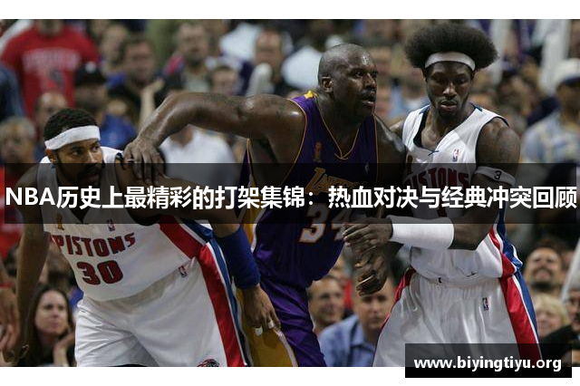 NBA历史上最精彩的打架集锦：热血对决与经典冲突回顾